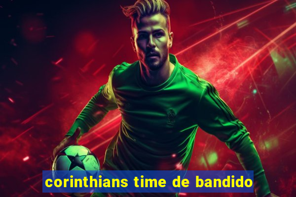 corinthians time de bandido